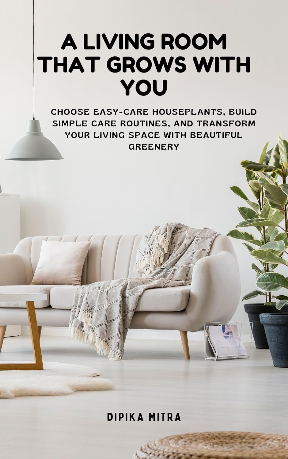 A Living Room That Grows With You: Choose Easy-Care Houseplants, Build Simple Care Routines, and Transform Your Living Space with Beautiful Greenery (English Edition) baixar livro de graça