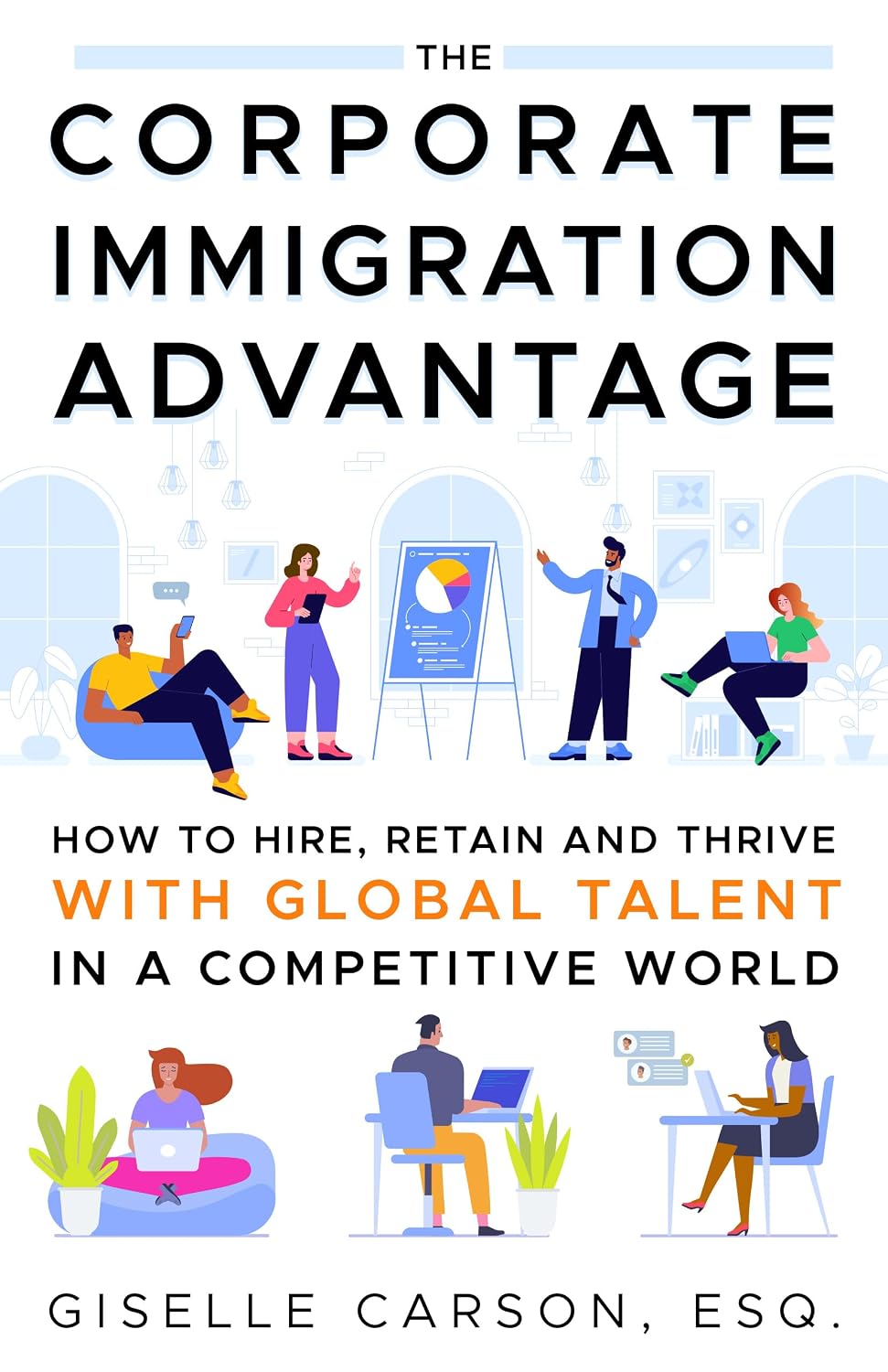 ler totalmente The Corporate Immigration Advantage: How to Hire, Retain and Thrive with Global Talent in a Competitive World (English Edition)