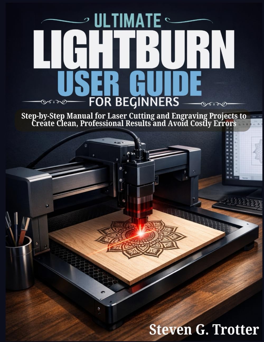 ler totalmente Ultimate LightBurn User Guide for Beginners: Step-by-Step Manual for Laser Cutting and Engraving Projects to Create Clean, Professional Results and Avoid Costly Errors