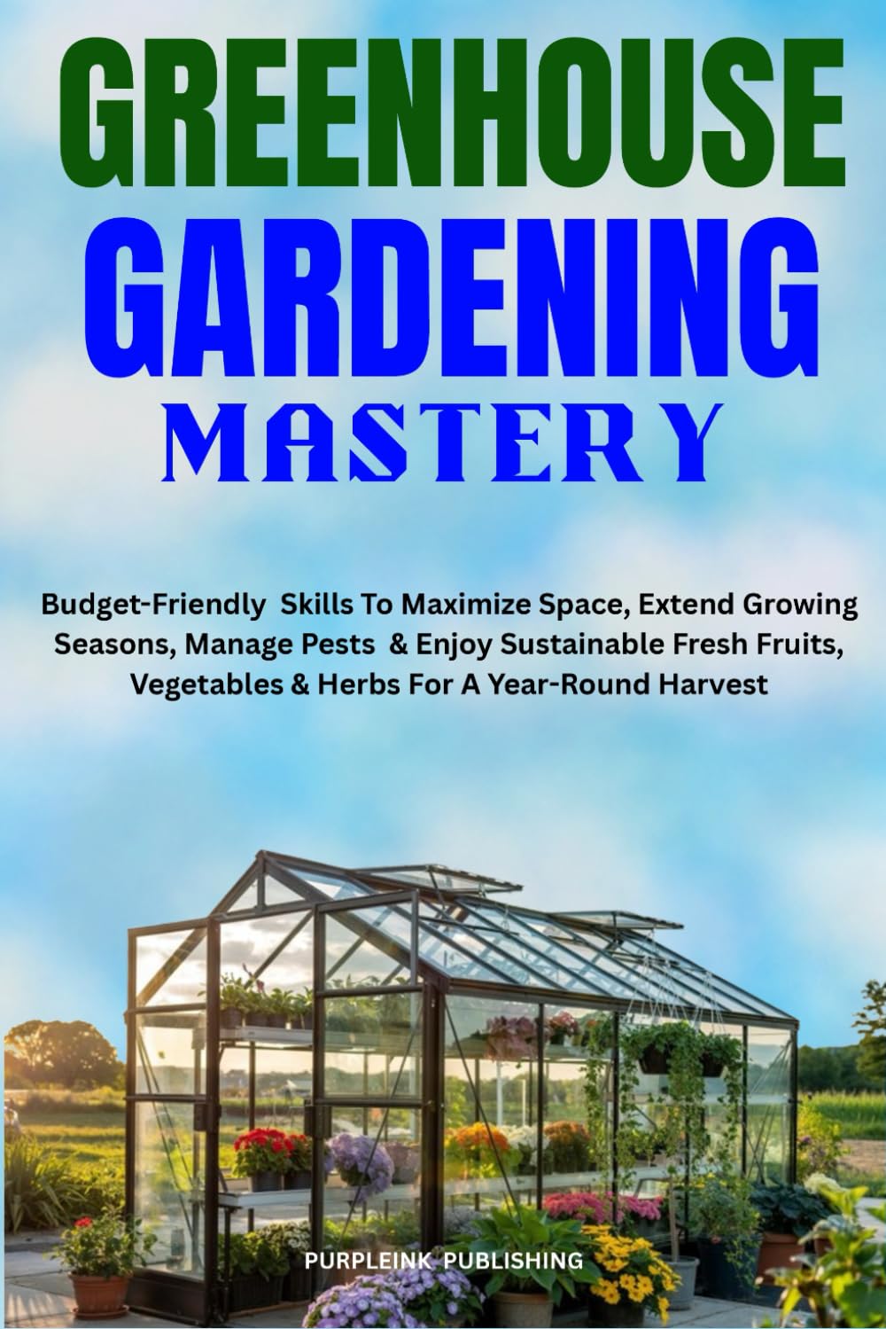 ler totalmente GREENHOUSE GARDENING MASTERY: Budget-Friendly Skills To Maximize Space, Extend Growing Seasons, Manage Pests & Enjoy Sustainable Fresh Fruits, Vegetables & Herbs For A Year-Round Harvest