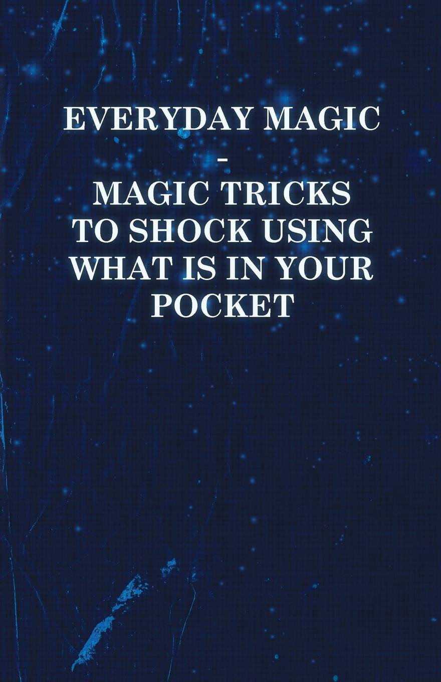 Everyday Magic - Magic Tricks to Shock Using What is in Your Pocket - Coins, Notes, Handkerchiefs, Cigarettes (English Edition) baixar livro de graça