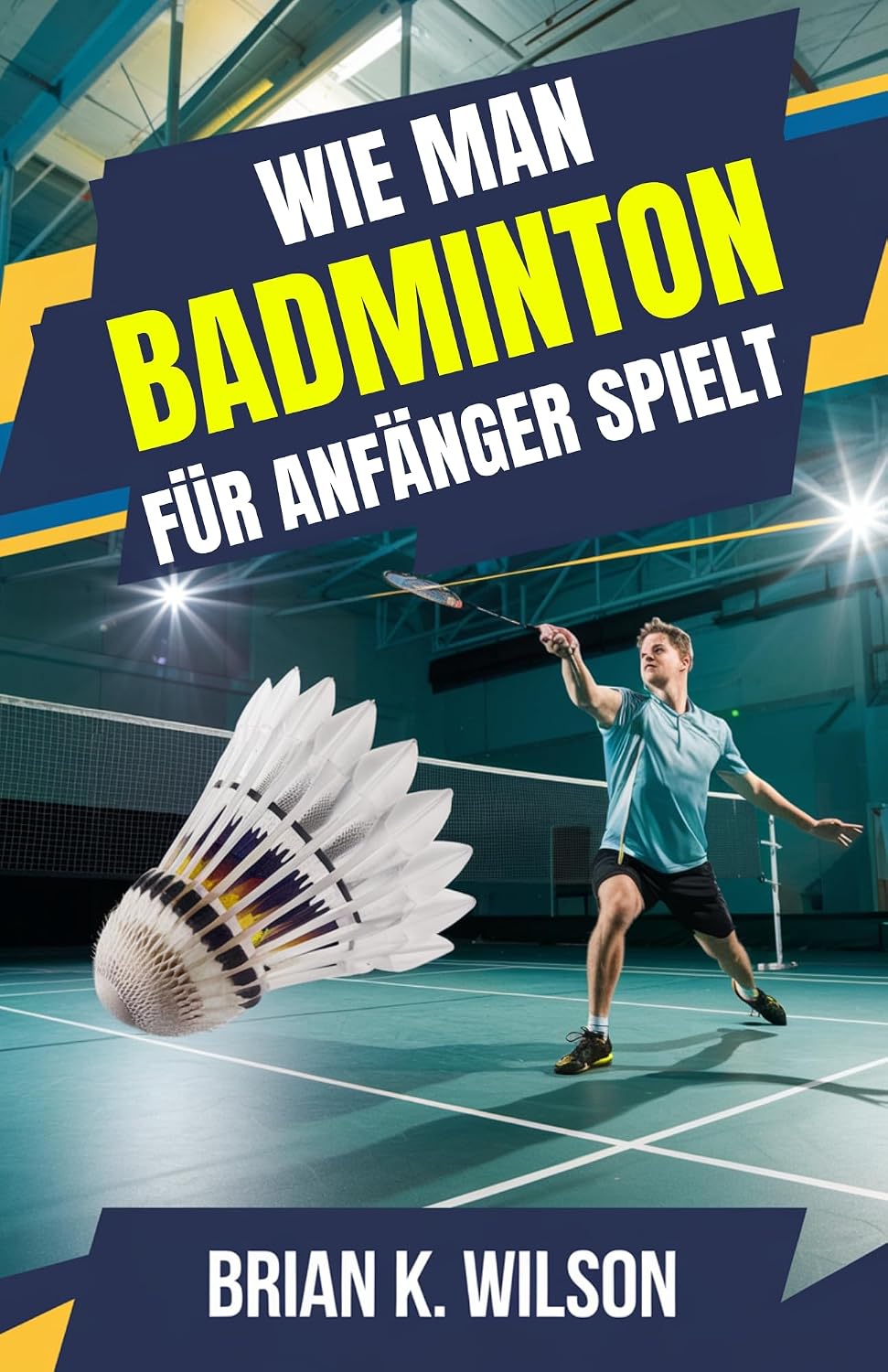 WIE MAN BADMINTON FÜR ANFÄNGER SPIELT: Ein Leitfaden für Anfänger zur Beherrschung von Badminton: Regeln, Techniken und Strategien, um Ihr Spiel zu verbessern (German Edition) baixar o livro de graça