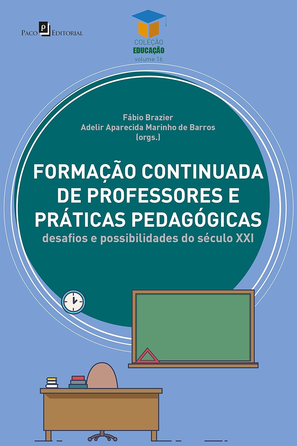 Formação Continuada de professores e práticas pedagógicas: Desafios e possibilidades do século XXI (Coleção Educação Livro 16)