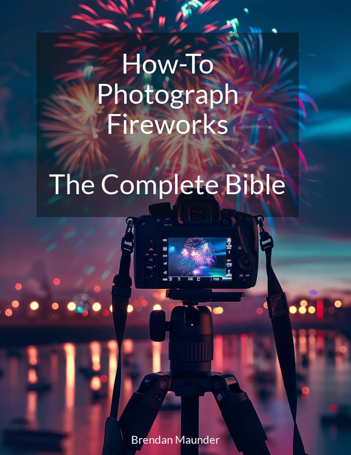 ler totalmente How-To Photograph Fireworks The Complete Bible: The Ultimate Guide to Capturing Stunning Fireworks Photos (English Edition)