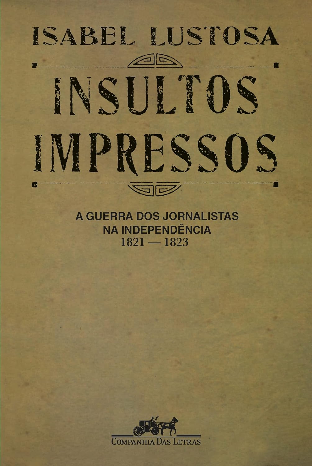 Insultos impressos (Nova edição): A guerra dos jornalistas na Independência (1821 ― 1823)