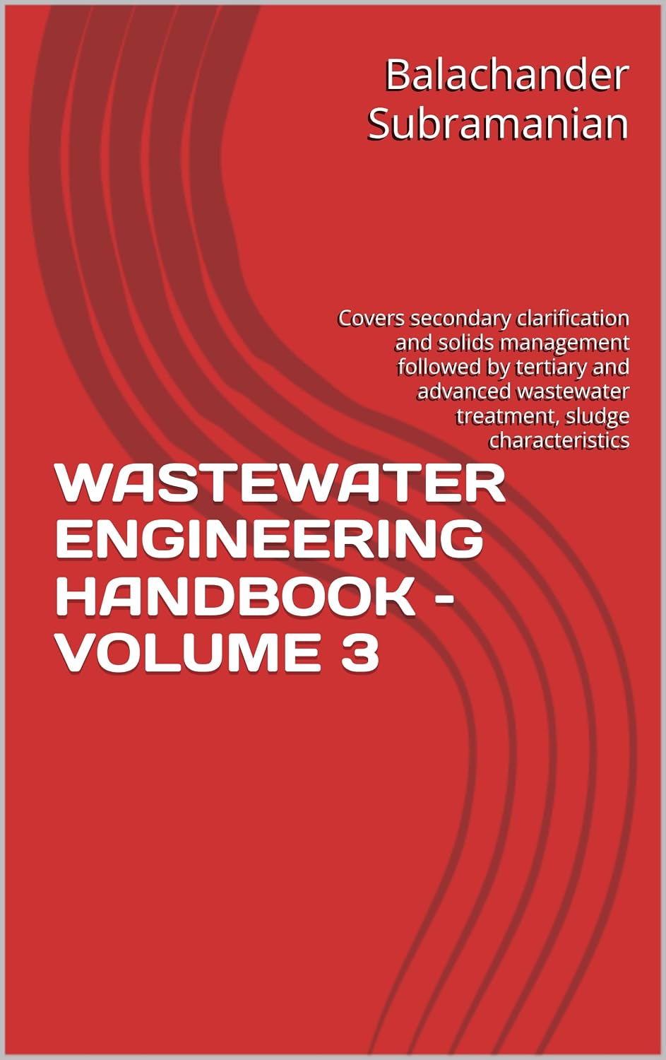 ler totalmente WASTEWATER ENGINEERING HANDBOOK – VOLUME 3: Covers secondary clarification and solids management followed by tertiary and advanced wastewater treatment, sludge characteristics (English Edition)