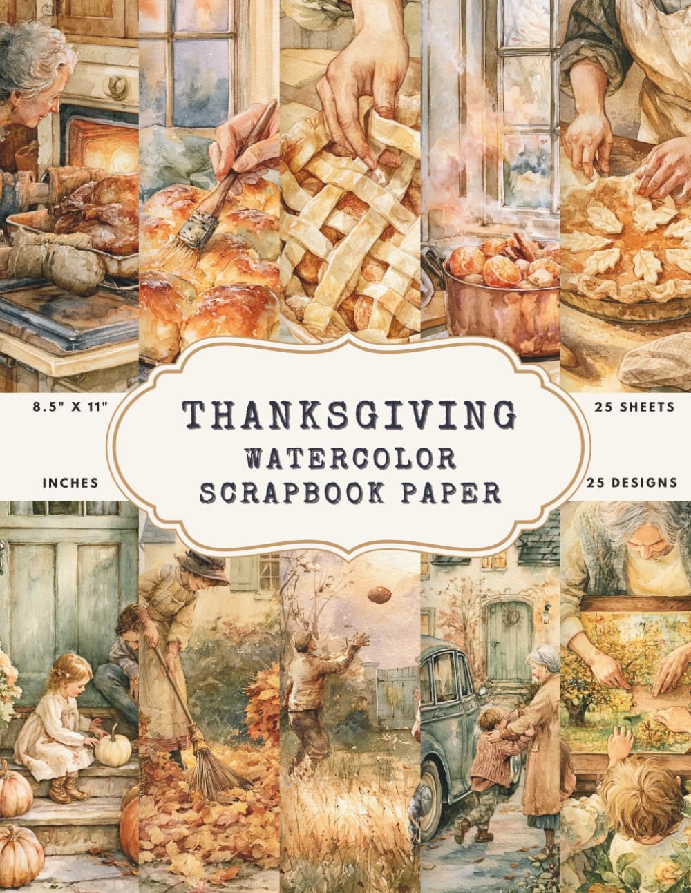 Thanksgiving Watercolor Scrapbook Paper: 25 Nostalgic Family Gathering Scenes — Roast Turkey, Lattice Pies, Warm Rolls & Backyard Football — for Junk... Memory Albums & Holiday Tables | 8.5 x 11 baixar livro de graça