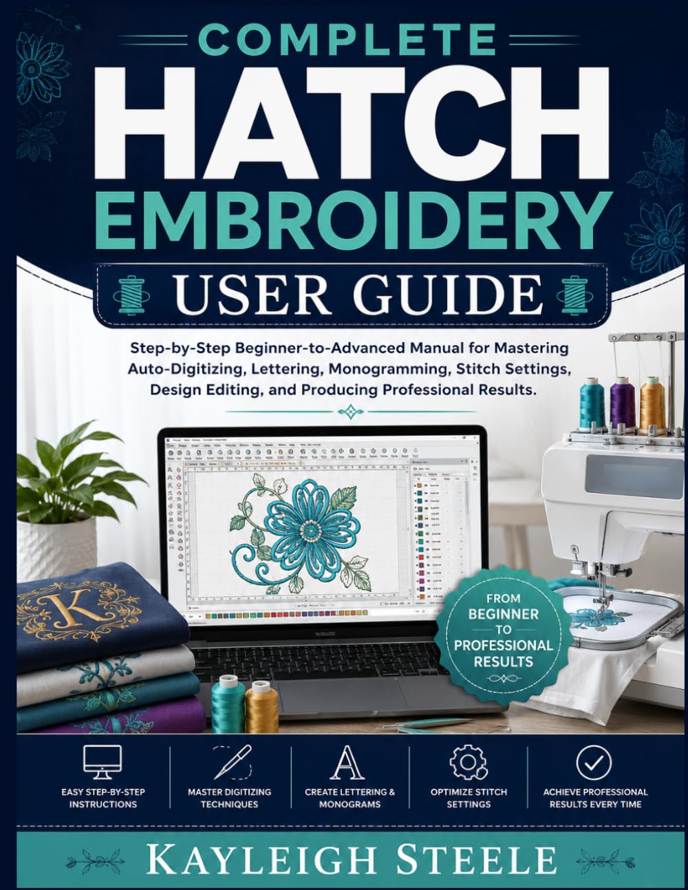 Complete Hatch Embroidery User Guide: Step-by-Step Beginner-to-Advanced Manual for Mastering Auto-Digitizing, Lettering, Monogramming, Stitch... Editing, and Producing Professional Results baixar livro de graça