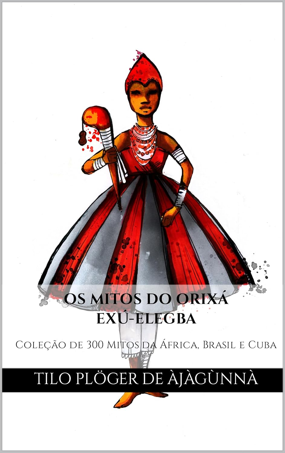 OS MITOS DO ORIXÁ EXÚ - ELEGBA: Coleção de 300 Mitos da África, Brasil e Cuba (MITOS IORUBAS DOS ORIXÁS, DAS PLANTAS E DOS ANIMAIS DO CANDOMBLÉ, UMBANDA, SANTERIA E EM ODU IFÁ) baixar o livro de graça