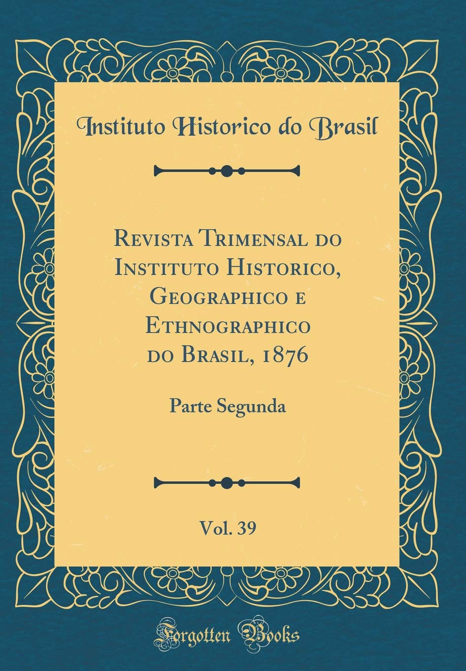 capítulo por capítulo baixar Revista Trimensal do Instituto Historico, Geographico e Ethnographico do Brasil, 1876, Vol. 39: Parte Segunda (Classic Reprint)