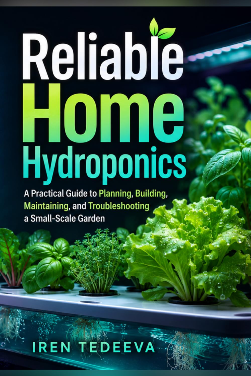 Reliable Home Hydroponics: A Practical Guide to Planning, Building, Maintaining, and Troubleshooting a Small-Scale Garden baixar o livro de graça