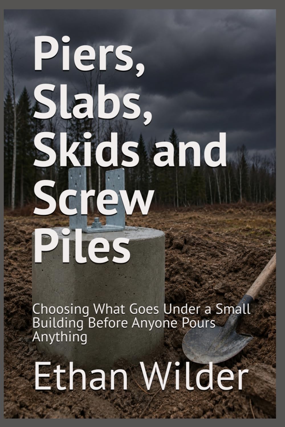 Piers, Slabs, Skids and Screw Piles: Choosing What Goes Under a Small Building Before Anyone Pours Anything baixar o livro de graça