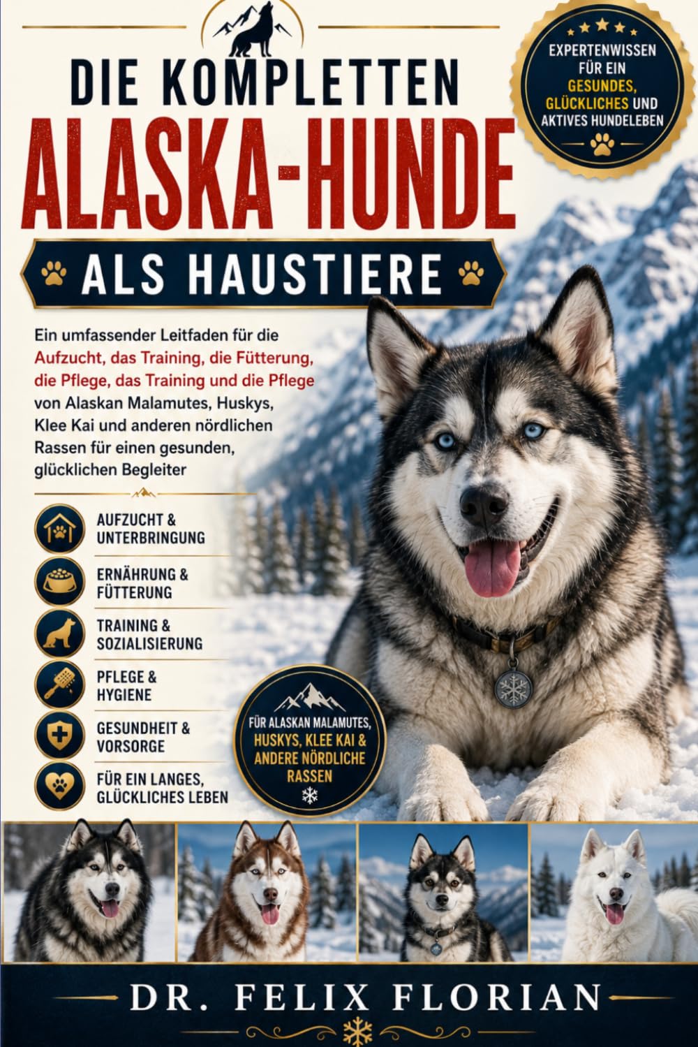 Die Kompletten Alaska-Hunde ALS Haustiere: Ein umfassender Leitfaden für die Aufzucht, das Training, die Fütterung, die Pflege, das Training und die ... Rassen für einen gesunden, glücklich