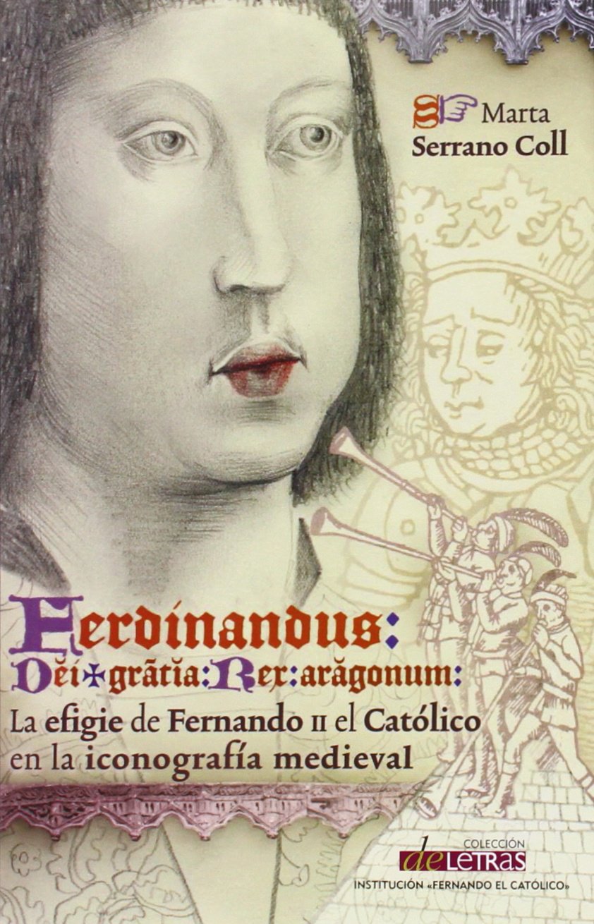 Ferdinandus dei gracia rex Aragonum. La efigie de Fernando II el Católico en la iconografía medieval baixar livro de graça