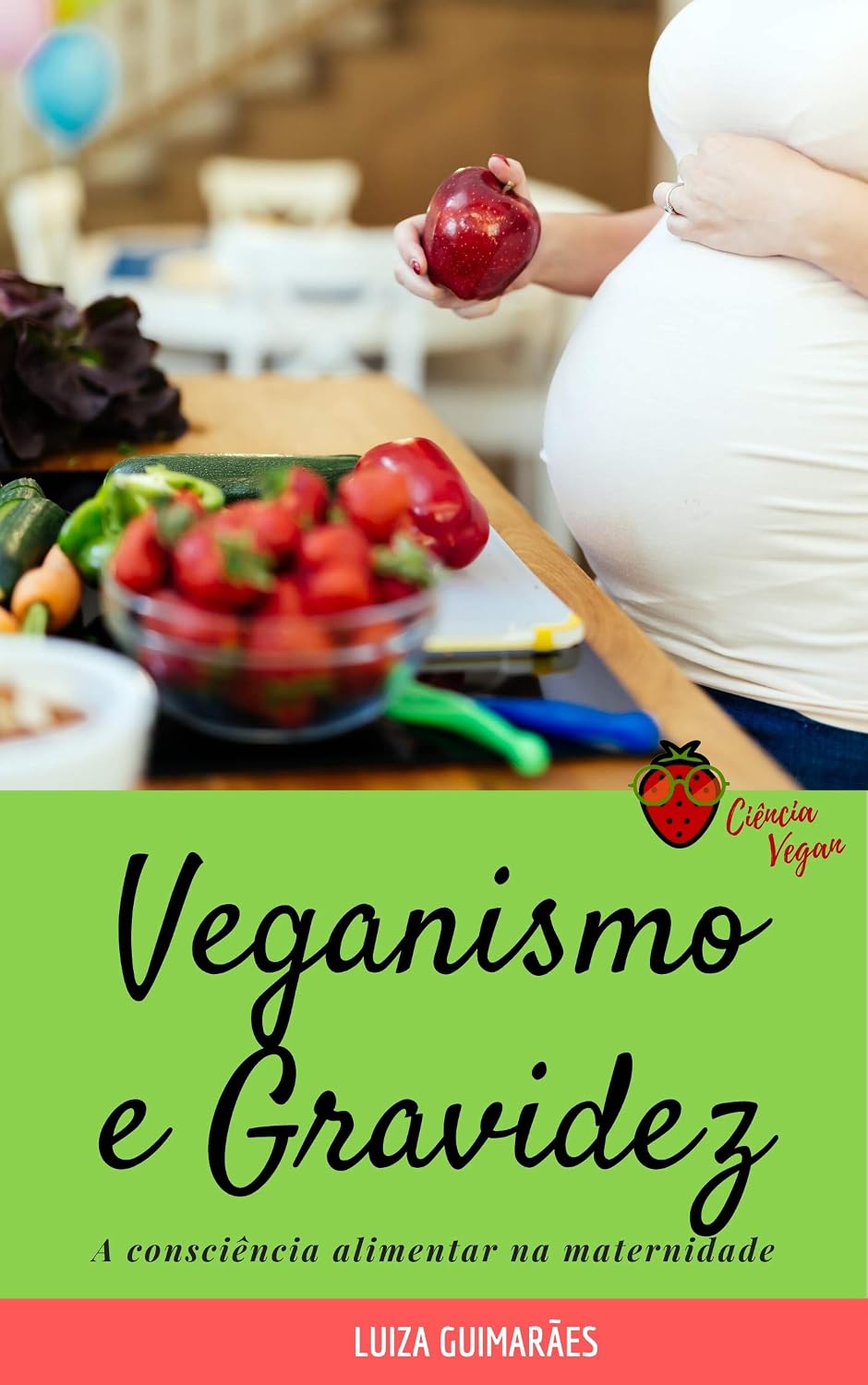 Veganismo e gravidez: Consciência alimentar na maternidade (Ciência Vegan Dicas e Receitas Livro 1) baixar o livro de graça