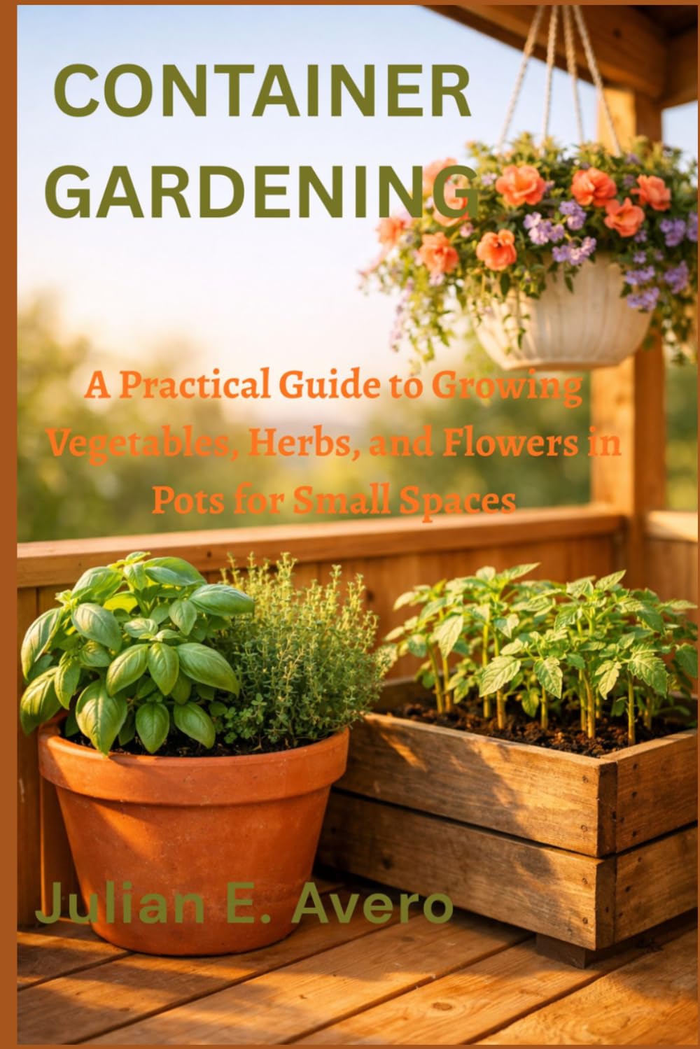 Container Gardening: A Practical Guide to Growing Vegetables, Herbs, and Flowers in Pots for Small Spaces baixar o livro de graça