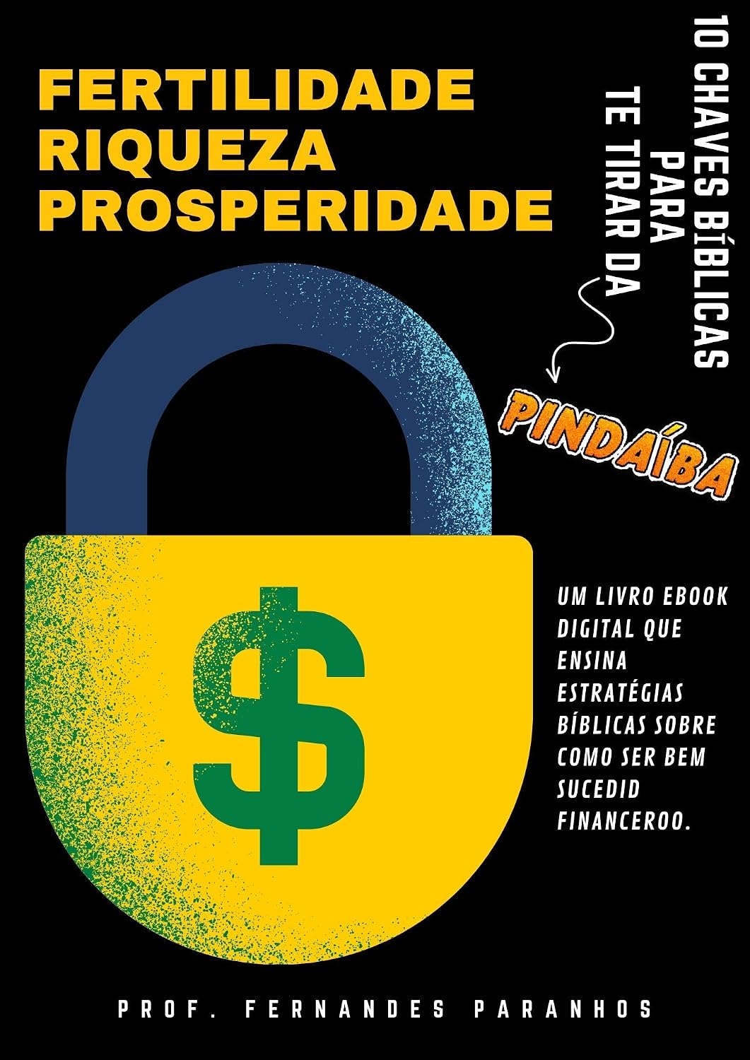 FERTILIDADE-RIQUEZA-PROSPERIDADE: 10 CHAVES BÍBLICAS PARA TE TIRAR DA PINDAÍBA baixar livro de graça