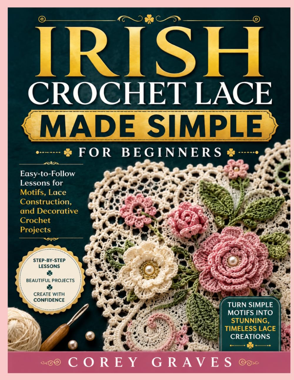 ler totalmente IRISH CROCHET LACE MADE SIMPLE FOR BEGINNERS: Easy-to-Follow Lessons for Motifs, Lace Construction, and Decorative Crochet Projects