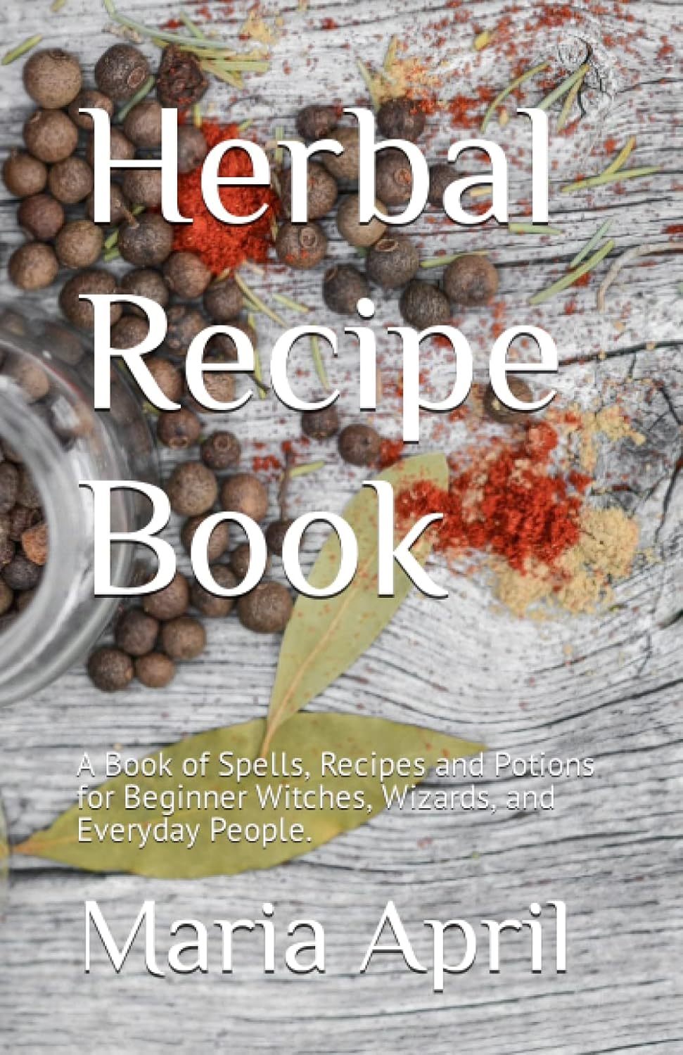 ler totalmente Herbal Recipe Book: A Book of Spells, Recipes and Potions for Beginner Witches, Wizards, and Everyday People.