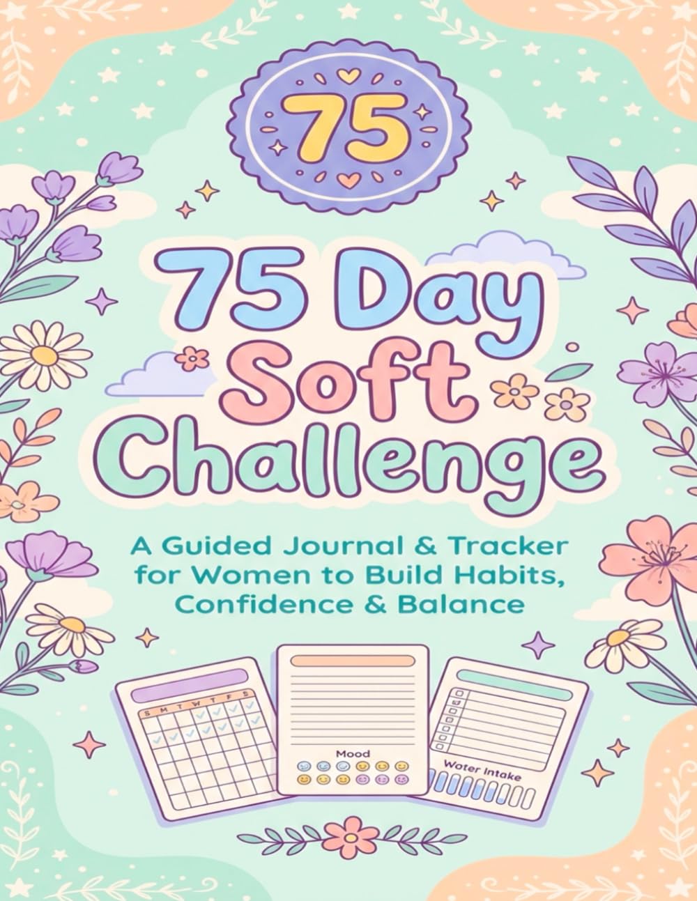 75 Day Soft Challenge: A Guided Journal & Tracker for Women to Build Habits, Confidence & Balance | Motivational Mental Toughness Tracker with Rules for Diet Plans Progress & Daily Exercise baixar o livro de graça