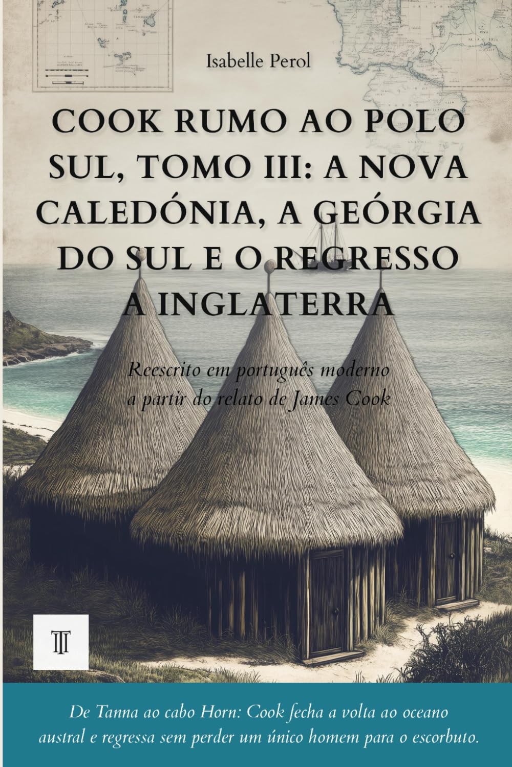 Cook rumo ao Polo Sul, Tomo III: a Nova Caledónia, a Geórgia do Sul e o regresso a Inglaterra: O relato da segunda viagem de James Cook reescrito em... (Oceânia e Pacífico) (Portuguese Edition) baixar o livro de graça