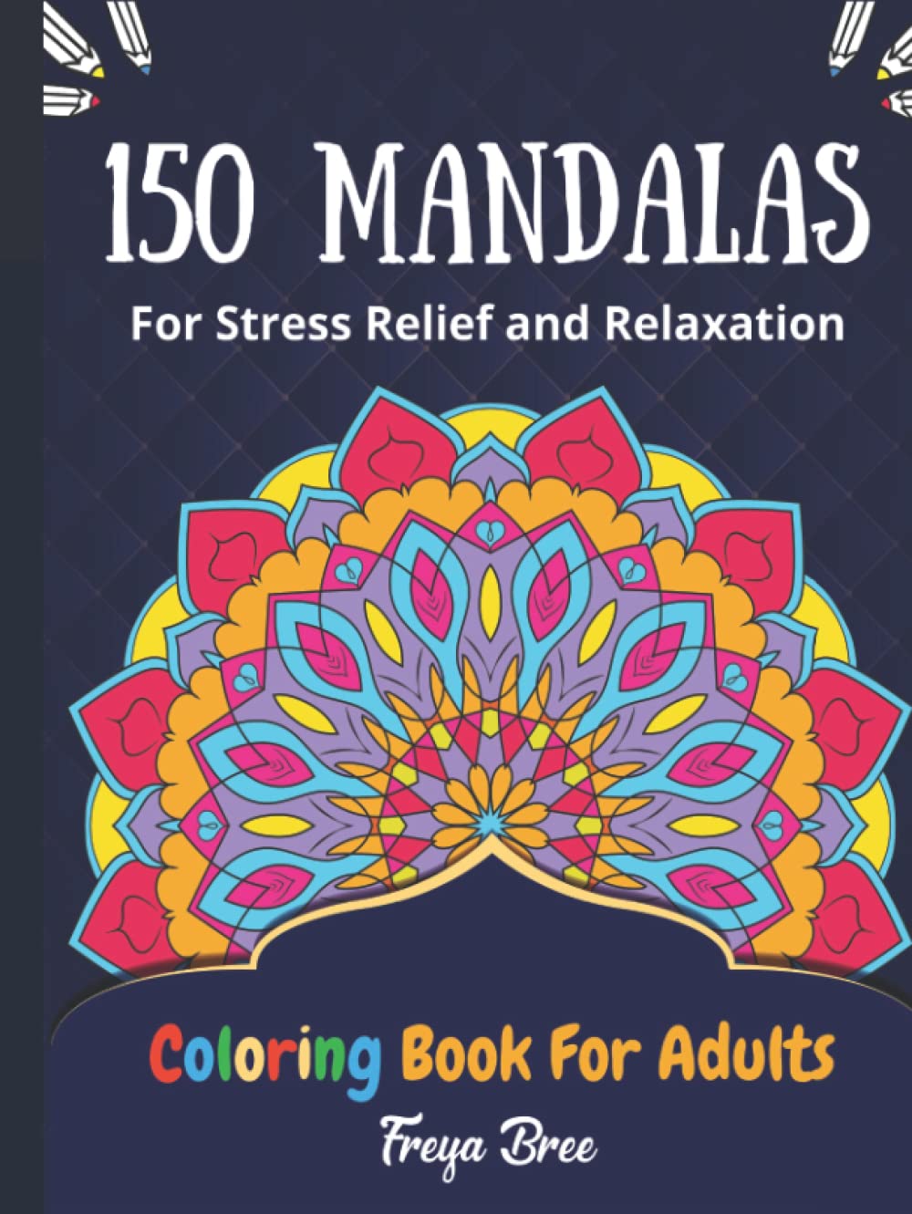 150 Mandalas For Stress Relief and Relaxation: Connect With the World Around You as You Relax, Find Inner Peace, and Let Your Stress Melt Away With These Beautiful Mandalas baixar livro de graça