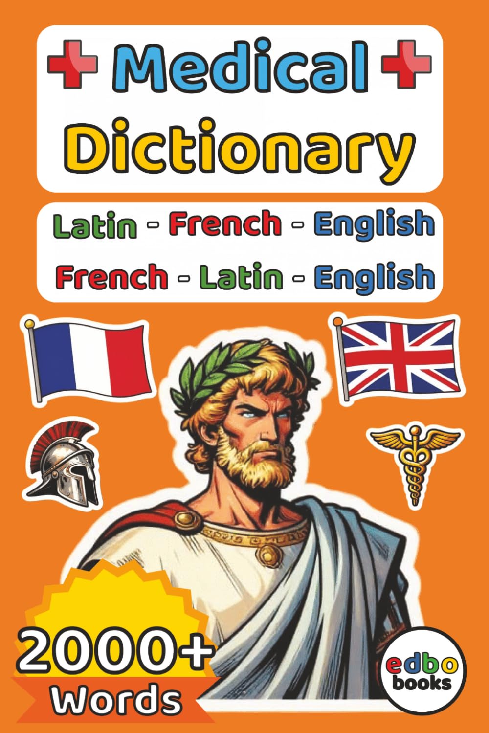 Medical Dictionary: Latin – French – English ( 6x9 Format ): Trilingual Terminology for Anatomical, Clinical, and Pharmaceutical Terms: Over 2,000 ... Professionals, Students, and Translators