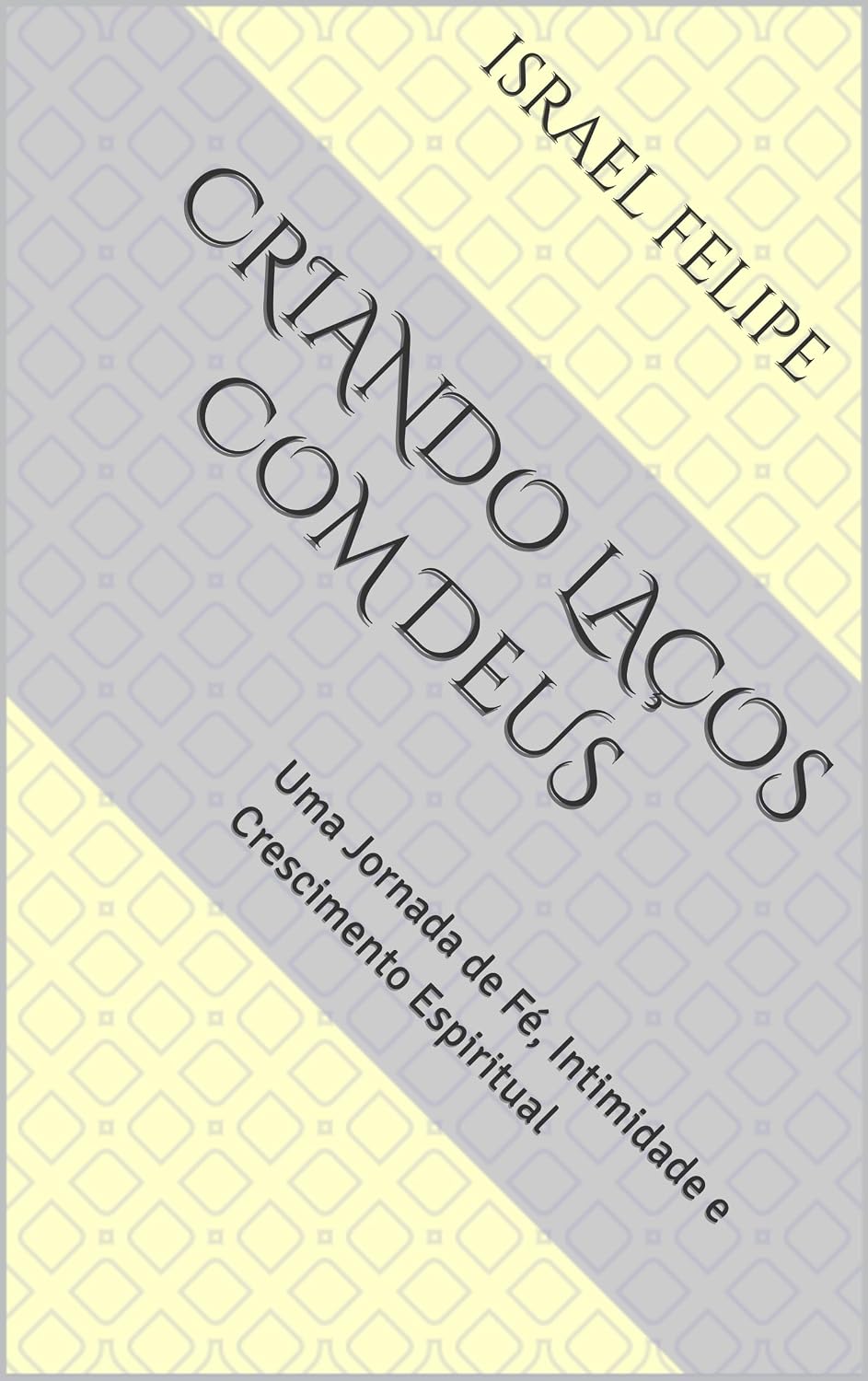 Criando Laços Com Deus: Uma Jornada de Fé, Intimidade e Crescimento Espiritual baixar o livro de graça