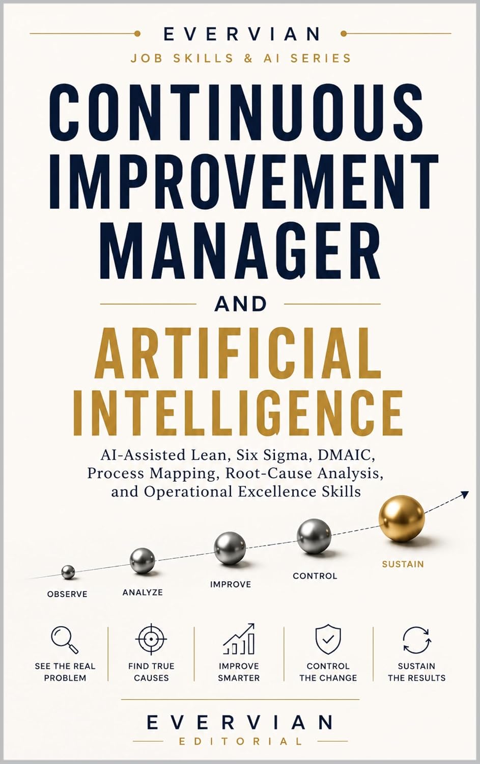 Continuous Improvement Manager and Artificial Intelligence: AI-Assisted Lean, Six Sigma, DMAIC, Process Mapping, Root-Cause Analysis, and Operational Excellence ... Intelligent Series) (English Edition)