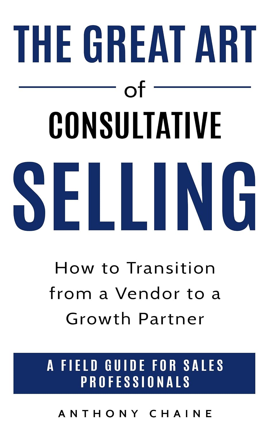 ler totalmente THE GREAT ART OF CONSULTATIVE SELLING: How to Transition from a Vendor to a Growth partner: A field Guide for Sales Professionals (English Edition)