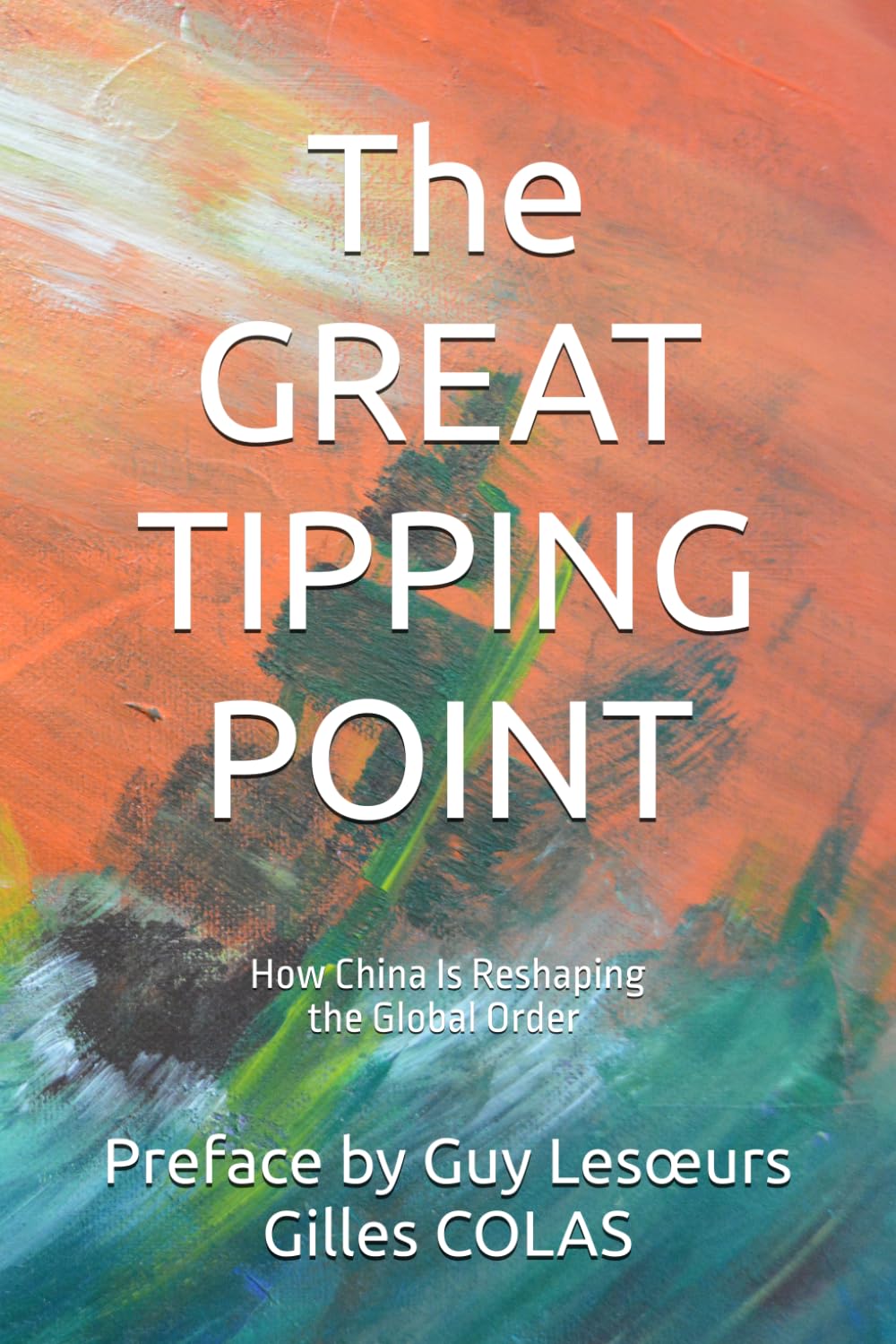 The GREAT TIPPING POINT: Preface of Guy Lesœur How China Is Reshaping the Global Order