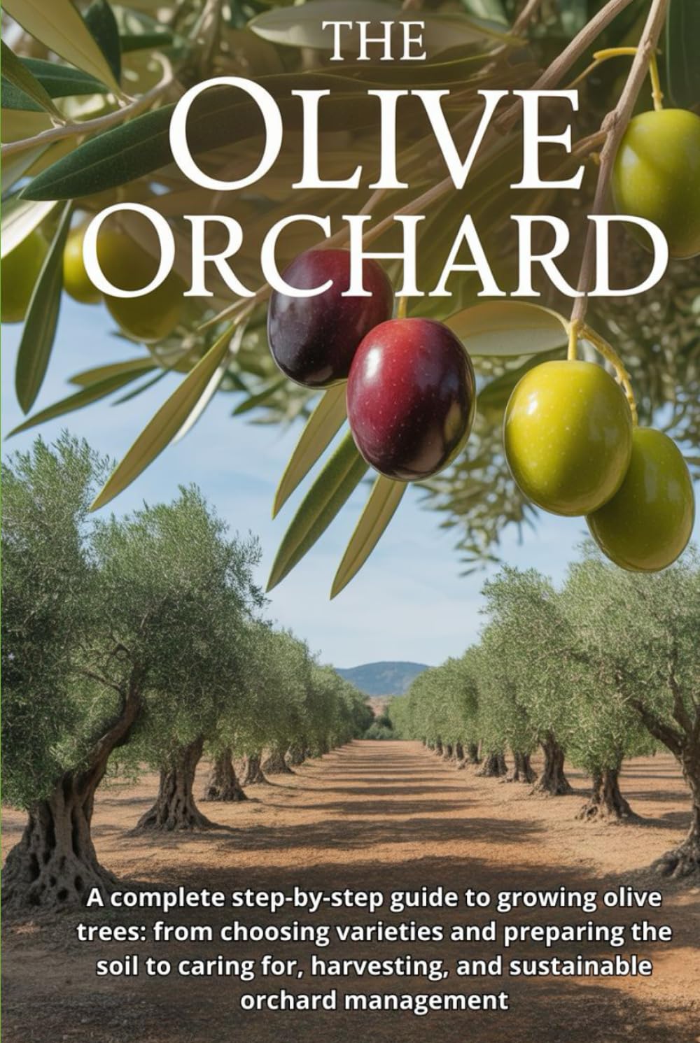 The Olive Orchard: A complete step-by-step guide to growing olive trees: from choosing varieties and preparing the soil to caring for, harvesting, and sustainable orchard management baixar o livro de graça