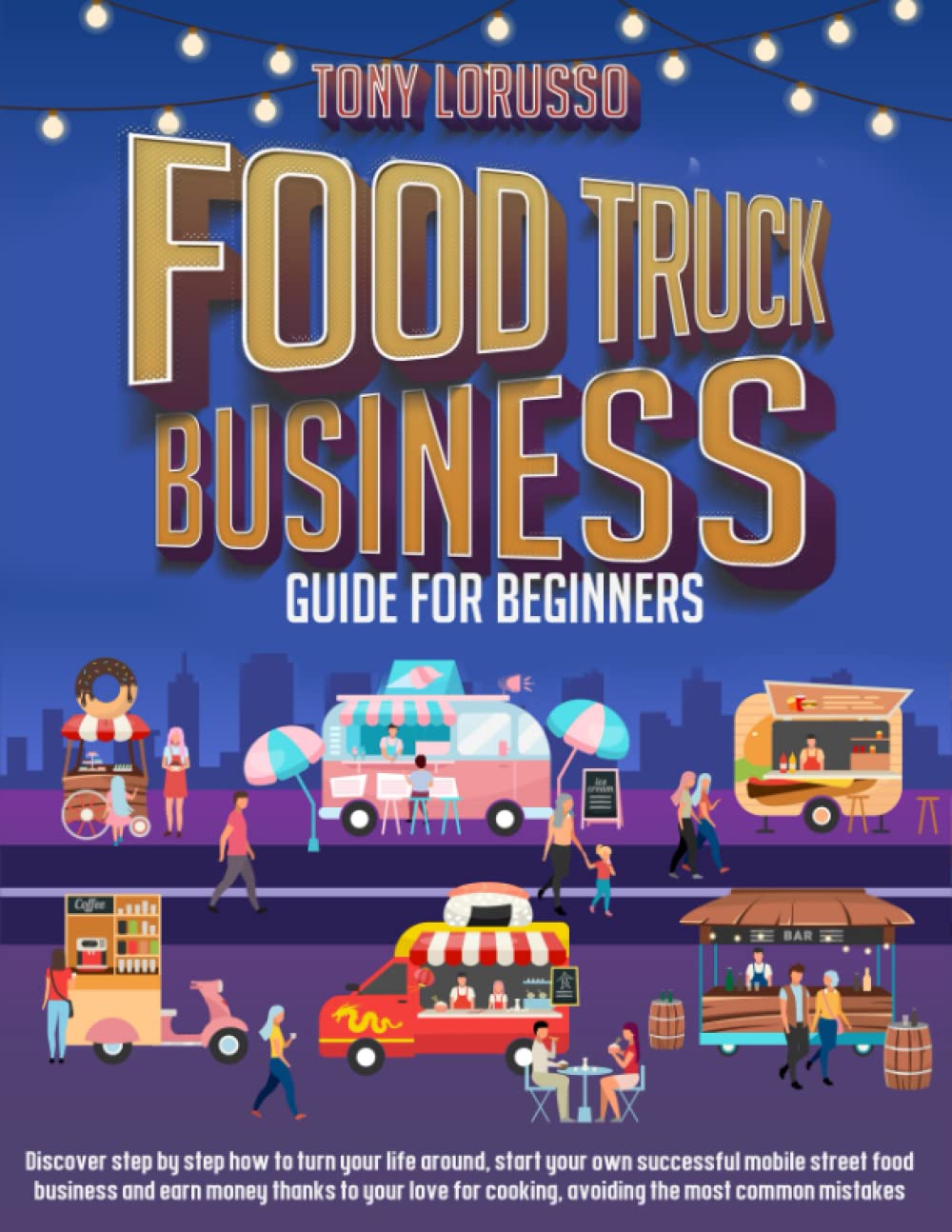 ler totalmente Food Truck Business Guide For Beginners: Discover Step By Step How To Turn Your Life Around, Start Up Your Own Successful Mobile Street Food Business And Earn Money Thanks To Your Love For Cooking.