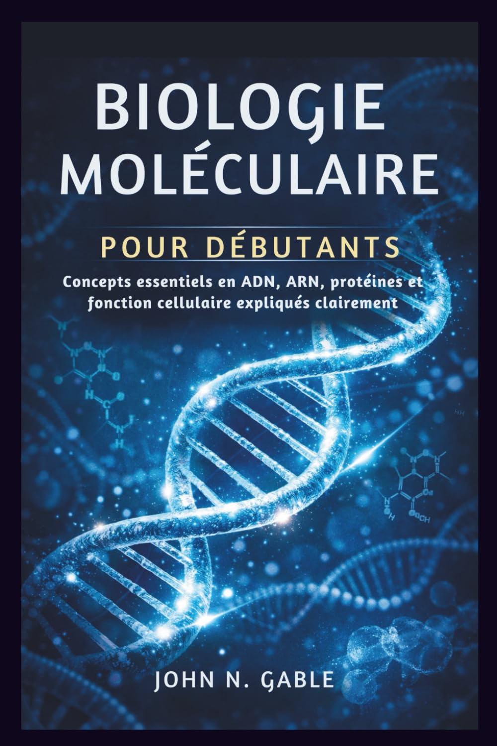 ler totalmente BIOLOGIE MOLÉCULAIRE POUR DÉBUTANTS: Concepts essentiels en ADN, ARN, protéines et fonction cellulaire expliqués clairement (French Edition)