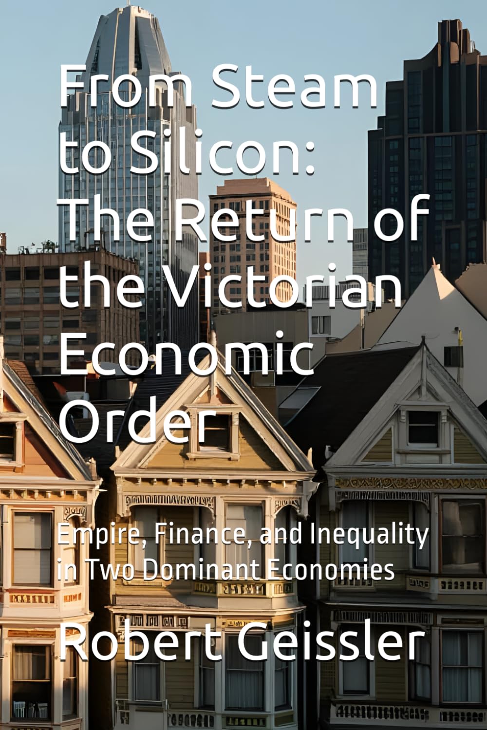 ler totalmente From Steam to Silicon: The Return of the Victorian Economic Order: Empire, Finance, and Inequality in Two Dominant Economies