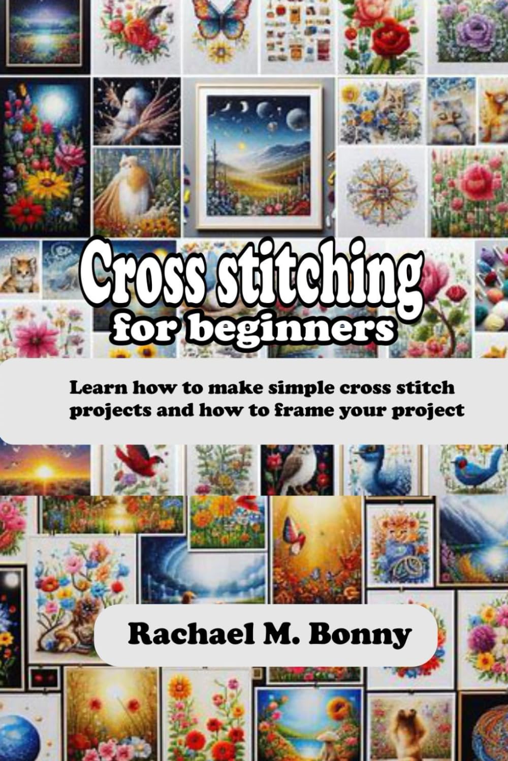 ler totalmente CROSS STITCHING FOR BEGINNERS: Learn how to make simple cross stitch projects and how to frame your project