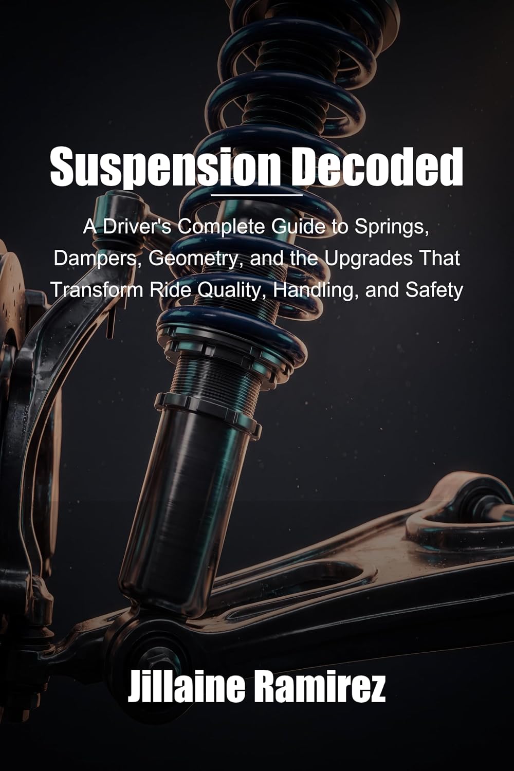 ler totalmente Suspension Decoded: A Driver's Complete Guide to Springs, Dampers, Geometry, and the Upgrades That Transform Ride Quality, Handling, and Safety (English Edition)