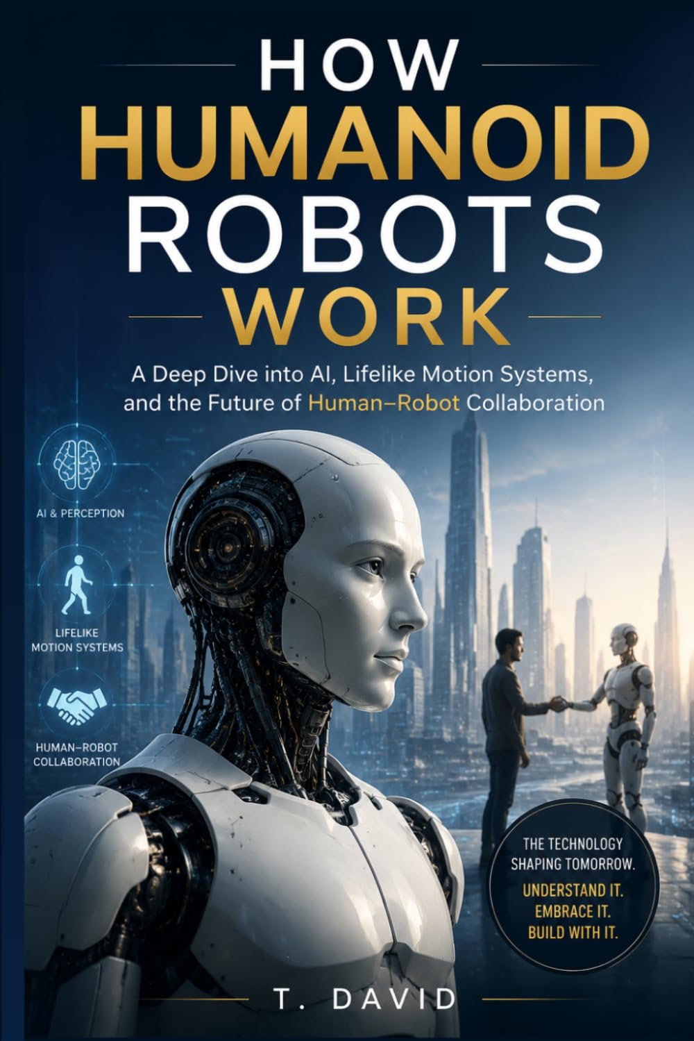 ler totalmente How Humanoid Robots Work: A Deep Dive into AI, Lifelike Motion Systems, and the Future of Human–Robot Collaboration (HOW IT WORKS: THE SCIENCE OF TECHNOLOGY AND INNOVATION)