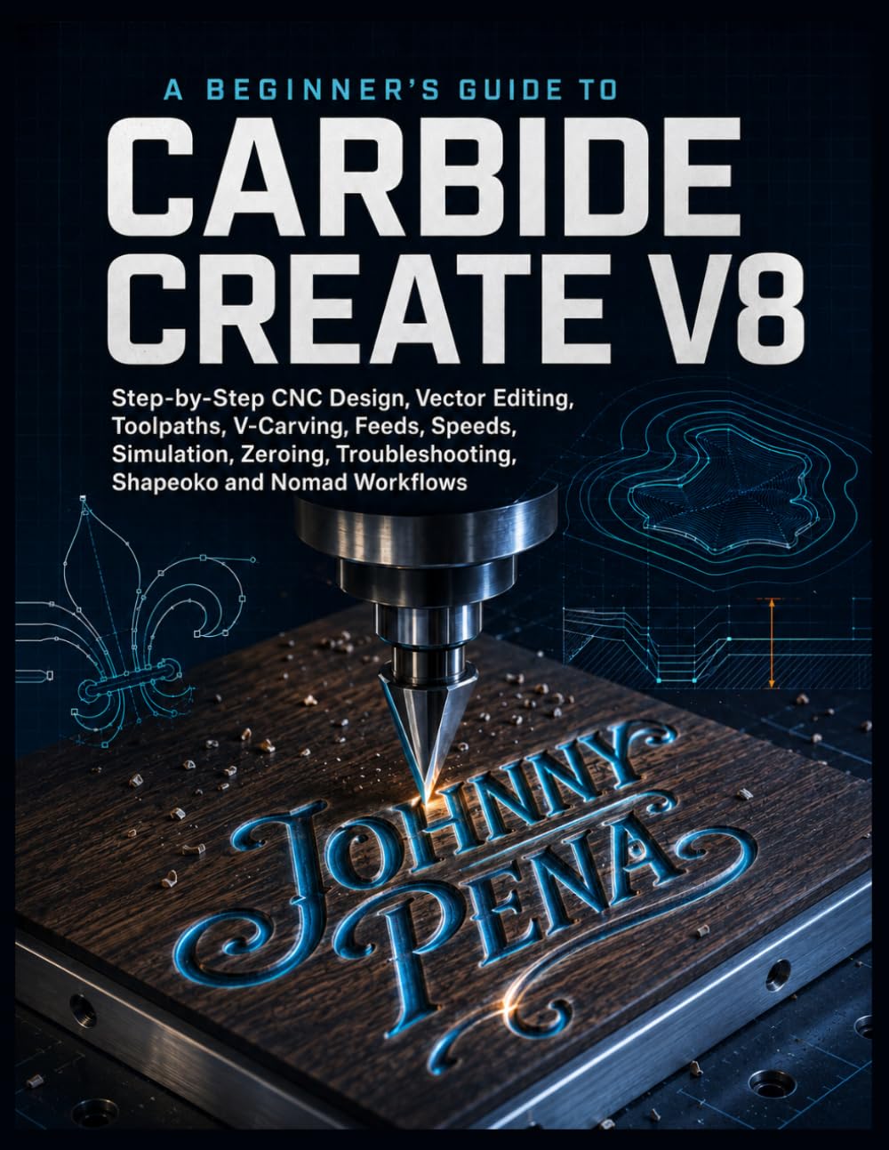 A Beginner's Guide to Carbide Create V8: Step-by-Step CNC Design, Vector Editing, Toolpaths, V-Carving, Feeds, Speeds, Simulation, Zeroing, Troubleshooting, Shapeoko and Nomad Workflows baixar livro de graça