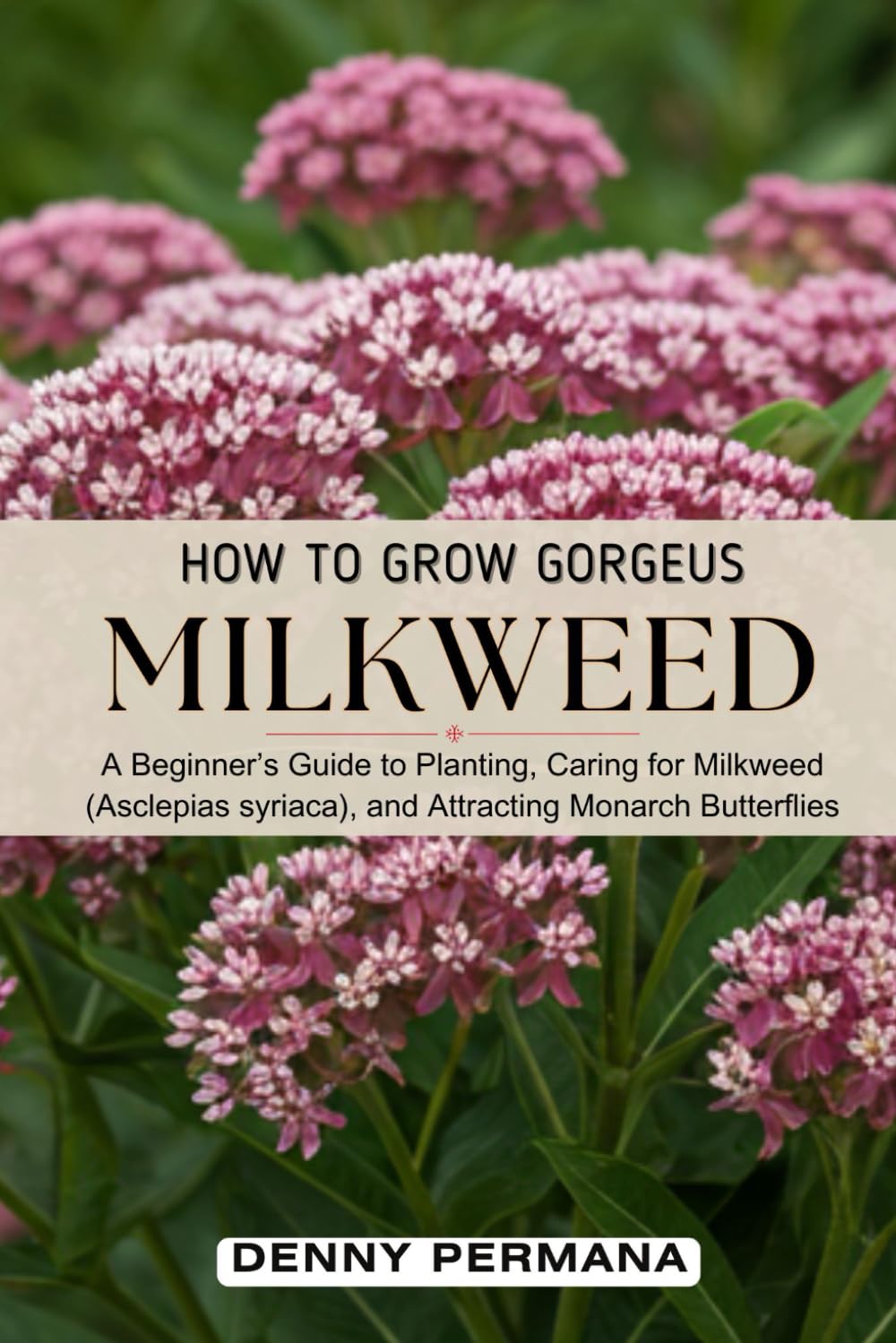 How to Grow Beautiful Milkweed: A Beginner’s Guide to Planting, Caring for Milkweed (Asclepias syriaca), and Attracting Monarch Butterflies baixar livro de graça