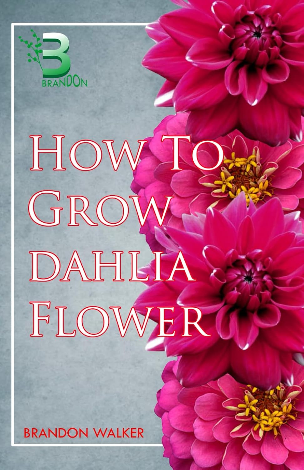 ler totalmente HOW TO GROW DAHLIA FLOWER: Beginners Guide To Growing, Caring and Harvesting Dahlia at Home and in The Garden
