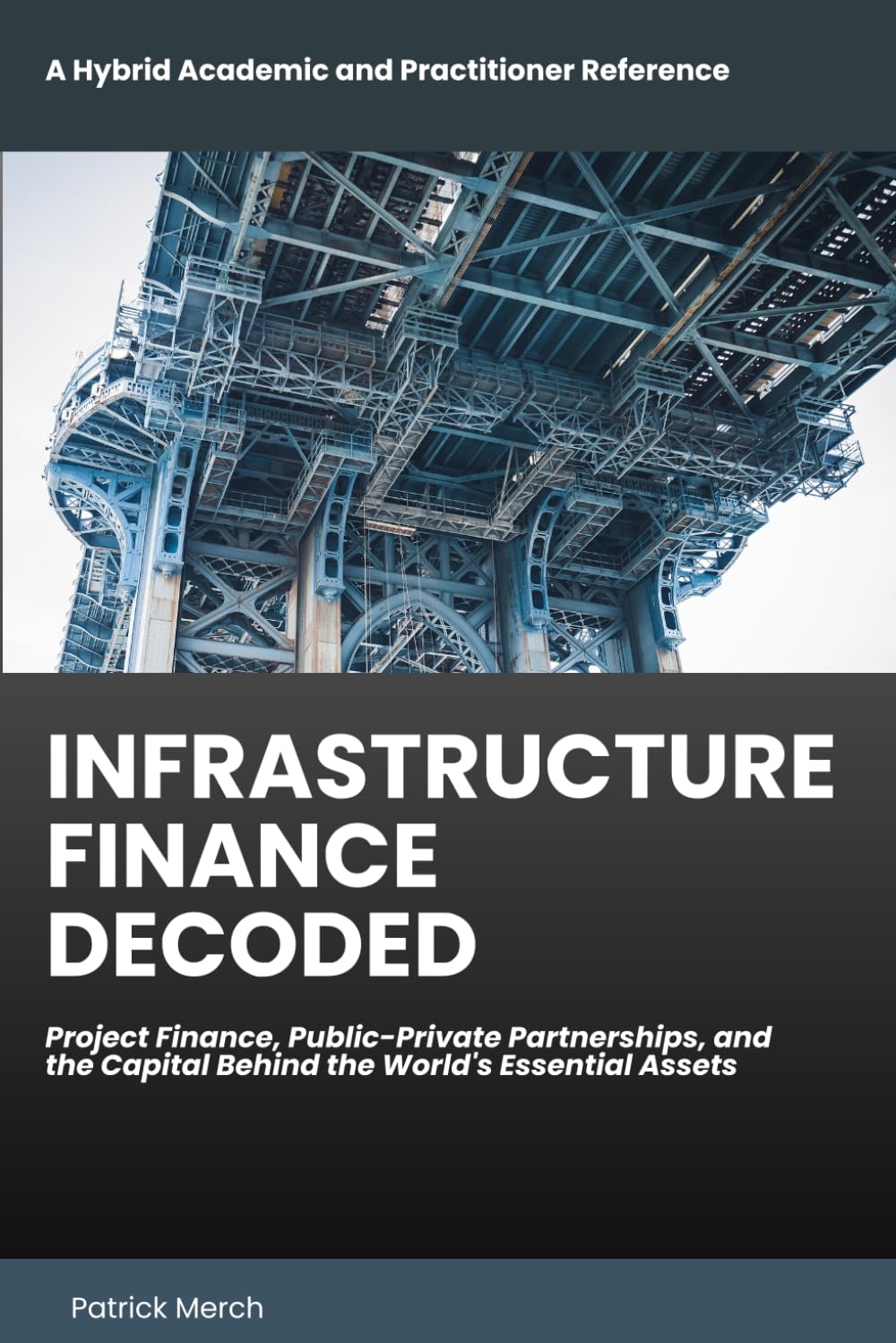 Infrastructure Finance Decoded: Project Finance, Public-Private Partnerships, and the Capital Behind the World's Essential Assets (Finance by Patrick Merch) baixar livro de graça