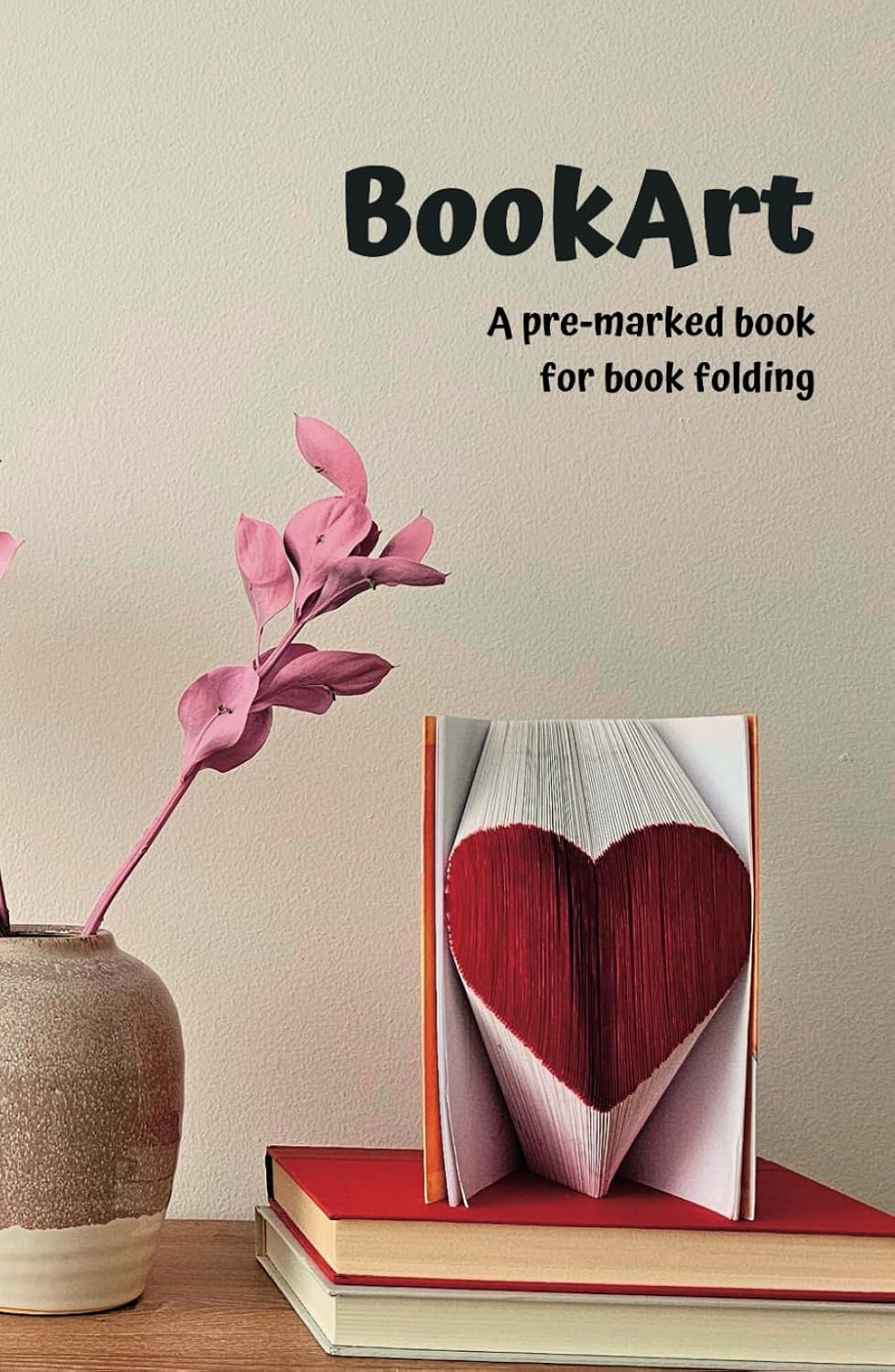 ler totalmente Book Folding for Everyone: Pre-Marked Pages for a Stunning 'Heart' Book Sculpture (No Measuring Needed)