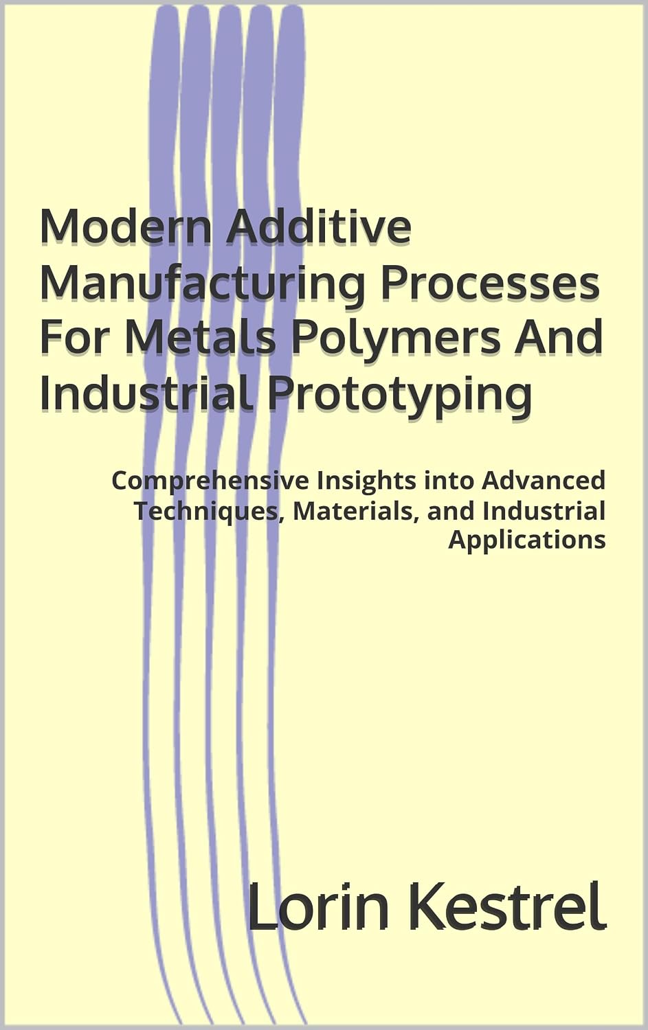 ler totalmente Modern Additive Manufacturing Processes For Metals Polymers And Industrial Prototyping: Comprehensive Insights into Advanced Techniques, Materials, and Industrial Applications (English Edition)