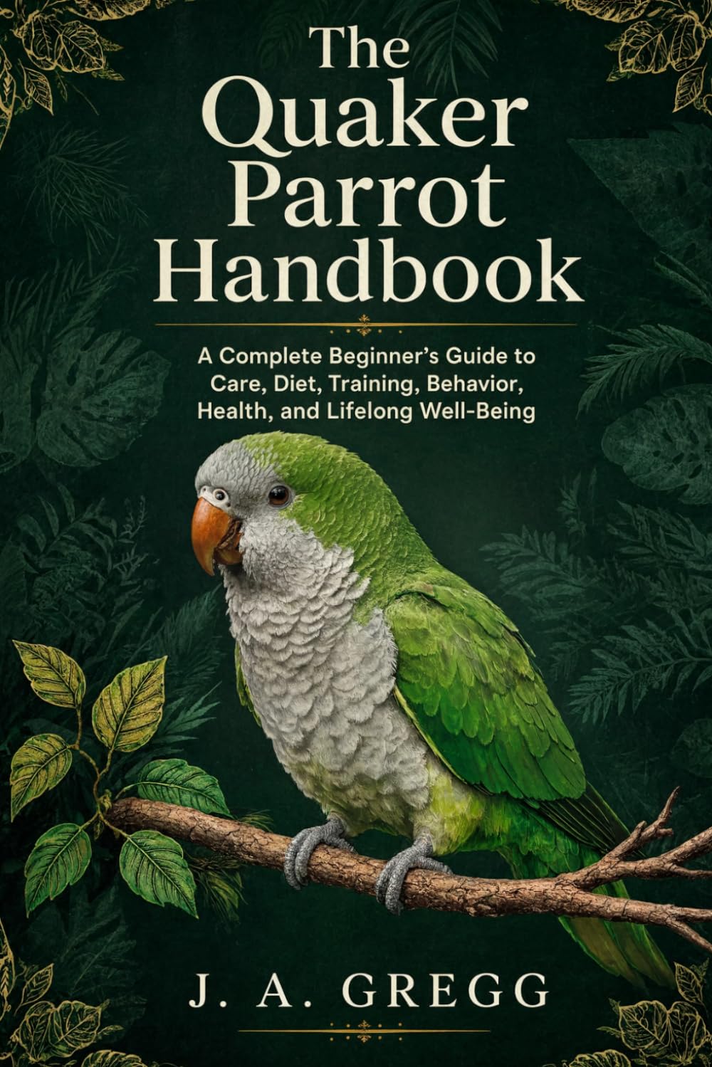 The Quaker Parrot Handbook: A Complete Beginner’s Guide to Care, Diet, Training, Behavior, Health, and Lifelong Well-Being baixar livro de graça