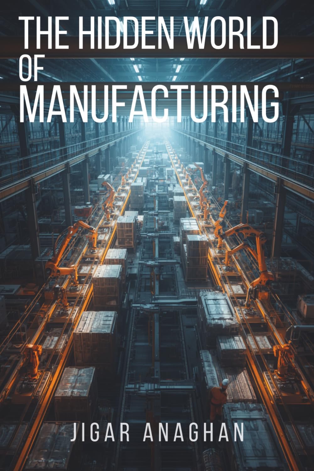 The Hidden World of Manufacturing: How Factories, Machines, People, and Technology Make the World Around Us (The Hidden World Series) baixar o livro de graça