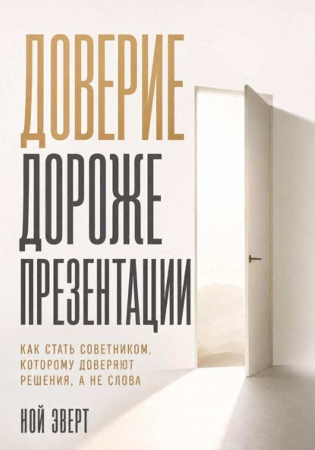 Доверие дороже презентации. Как стать советником, которому доверяют решения, а не слова (Russian Edition)