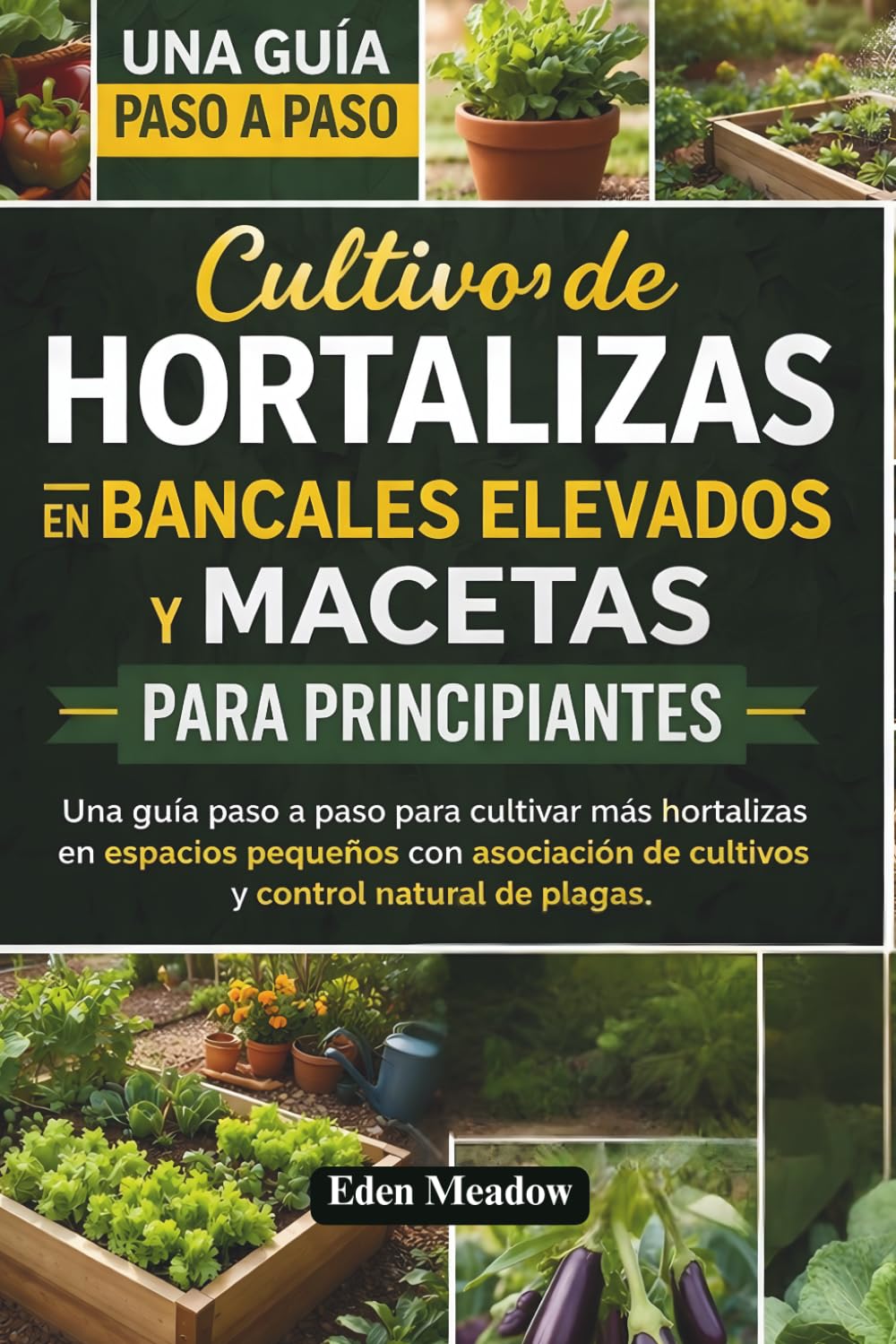 Cultivo de Hortalizas en Bancales Elevados y Macetas para Principiantes: Una guía paso a paso para cultivar más hortalizas en espacios pequeños con... y control natural de plagas (Spanish Edition) baixar livro de graça