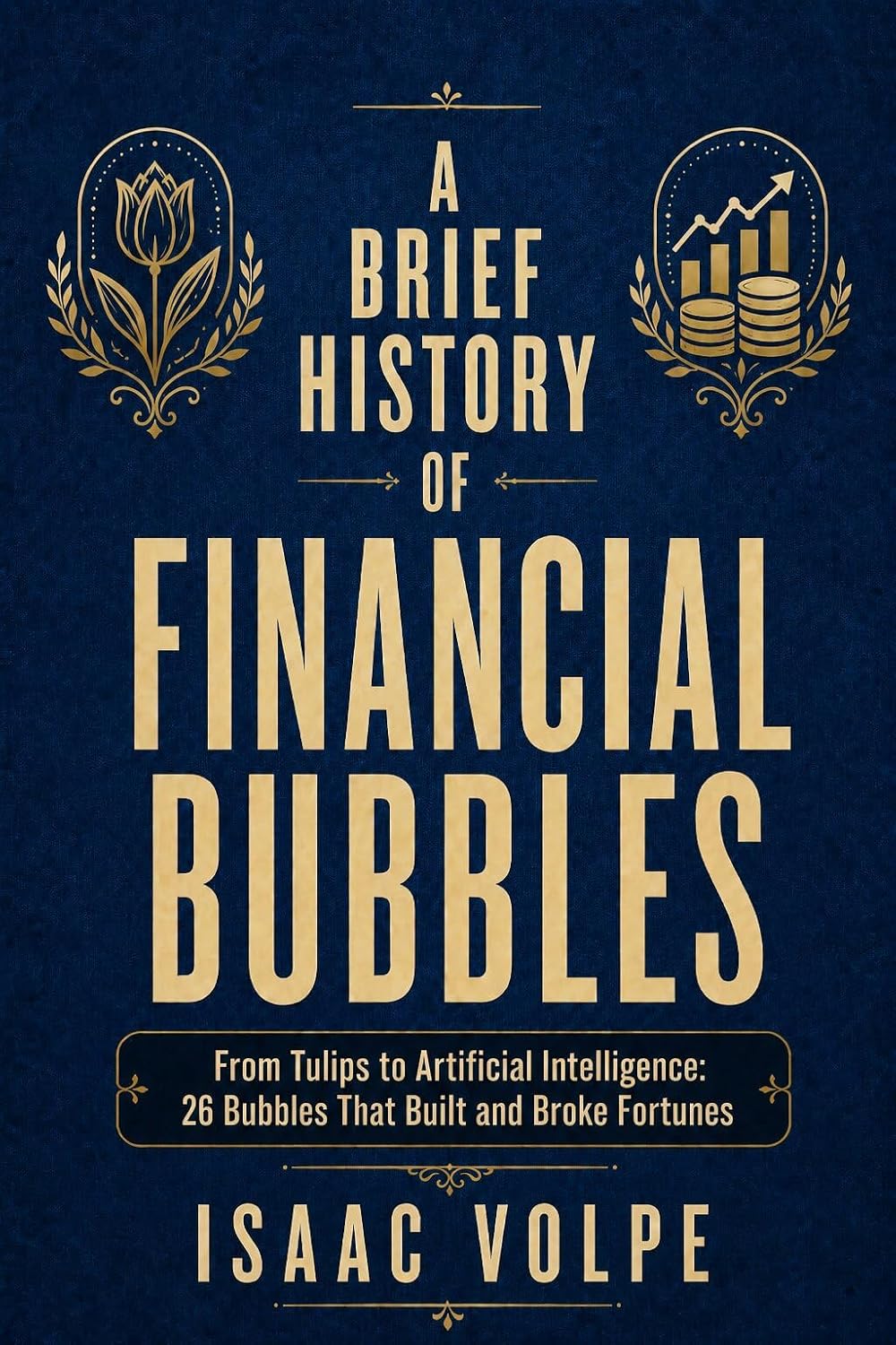 A BRIEF HISTORY OF FINANCIAL BUBBLES: From Tulips to Artificial Intelligence: 26 Bubbles That Built and Broke Fortunes (“A BRIEF HISTORY OF…” Book 1) (English Edition) baixar livro de graça