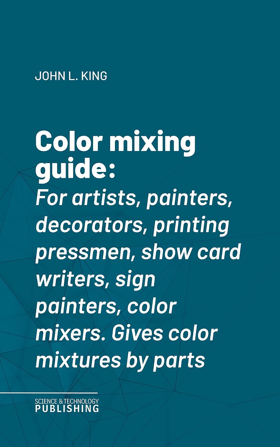 Color mixing guide: For artists, painters, decorators, printing pressmen, show card writers, sign painters, color mixers. Gives color mixtures by parts (English Edition) baixar o livro de graça